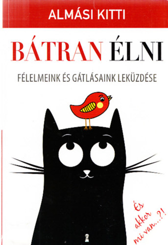 Almási Kitti: Bátran élni - Félelmeink és gátlásaink leküzdése