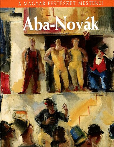 Bizzer István: Aba-Novák Vilmos (A magyar festészet mesterei)