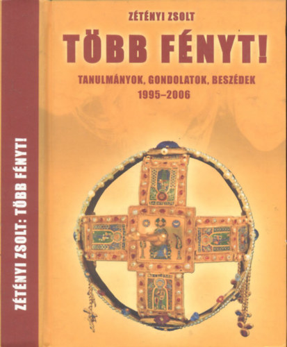 Zétényi Zsolt: Több fényt! - Tanulmányok , gondolatok, beszédek 1995-2006