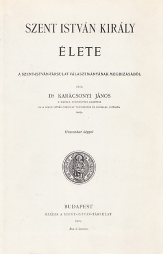Karácsonyi János Dr.: Szent István király élete (reprint)
