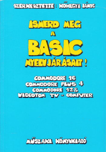 Kőhegyi János: Ismerd meg a Basic nyelvjárásait! (Commodore 16, Commodore Plus 4, Commodore 128, Videoton TV - Computer)