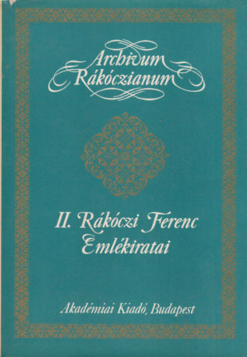 : II. Rákóczi Ferenc emlékiratai a magyarországi háborúról 1703-tól annak végéig (Archivum Rákóczianum)