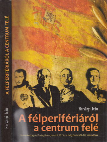 Harsányi Iván: A félperifériáról a centrum felé- Ibériai tanulmányok a hosszú 19. és a még hosszabb 20. századból