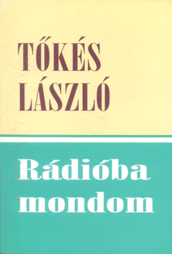Tőkés László: Rádióba mondom (Rádiós igehirdetések, igei alapú beszédek 2001-2003)