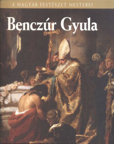 Szvoboda Dománszky Gabriella: Benczúr Gyula - A magyar festészet mesterei