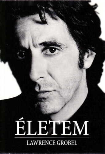 Lawrence Grobel: Al Pacino - Életem (Teljes szövegű interjú a színésszel - Al Pacino előszavával)