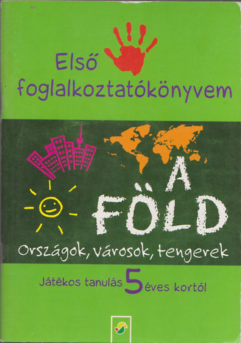 : Első foglalkoztatókönyvem - A Föld (Országok, városok, tengerek) (Játékos tanulás 5 éves kortól)