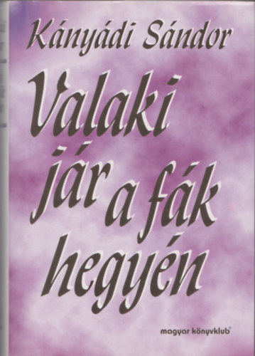 Kányádi Sándor: Valaki jár a fák hegyén - Kányádi Sándor egyberostált versei
