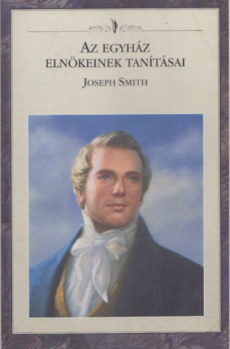 : Joseph Smith (Az Egyház Elnökeinek Tanításai)