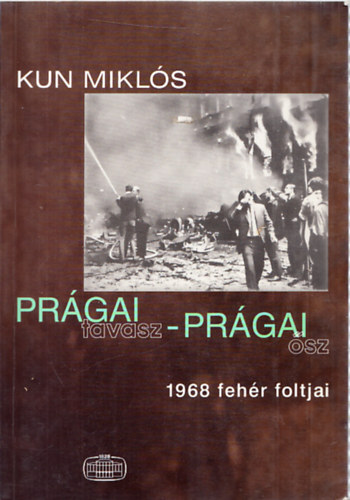 Kun Miklós: Prágai tavasz - Prágai ősz (1968 fehér foltjai)