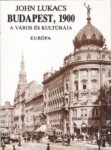 John Lukacs: Budapest, 1900 - A város és kultúrája
