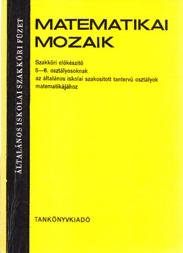 Tatár István: Matematikai mozaik (Szakköri előkészítő 5-6. osztályosoknak az általános iskolai szakosított tantervű osztályok matematikájához)