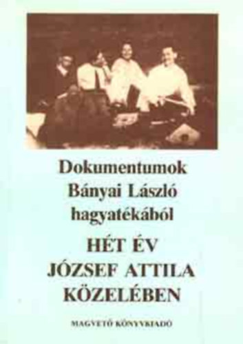 Horváth Jenő - Valachi Anna: Hét év József Attila közelében - Dokumentumok Bányai László hagyatékából