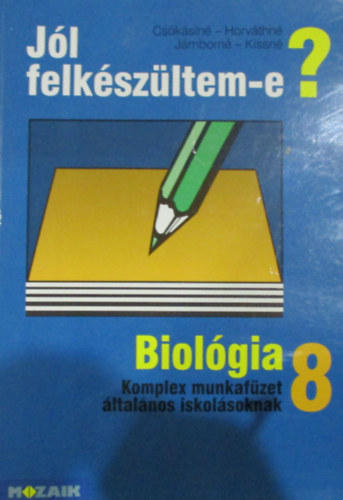 Csókásiné - Horváthné - Jámborné - Kissné, Mike János, Szántó Lajos: Jól felkészültem-e? Biológia 8