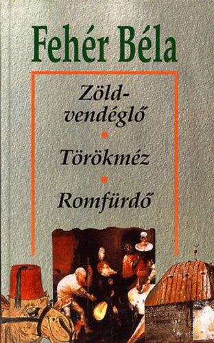 Fehér Béla: Zöld vendéglő-Törökméz-Romfürdő