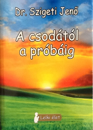 Dr. Szigeti Jenő: A csodától a próbáig