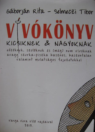 Gáborján Rita; Selmeczi Tibor: Vívókönyv kicsiknek & nagyoknak EDZŐKNEK, SZÜLŐKNEK ÉS (MÉG) NEM VÍVÓKNAK AVAGY SZURKA-PISZKA HASZNOS, HASZONTALAN VALAMINT MULATSÁGOS FEJEZETEKKEL