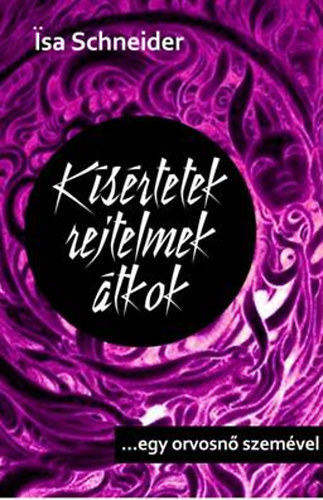 Isa Schneider: Kísértetek, rejtelmek, átkok - egy orvosnő szemével