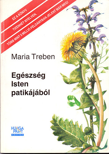 Maria Treben: Egészség Isten patikájából - Tapasztalatok gyógynövényekről és tanácsok felhasználásukhoz