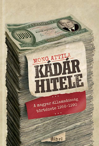 Mong Attila: Kádár hitele - A magyar államadósság története 1956-1990