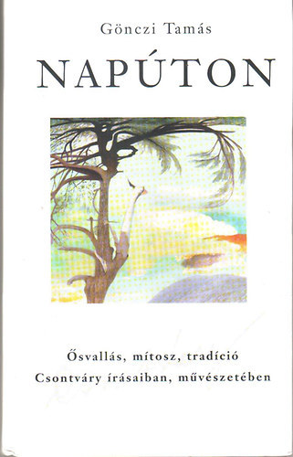 Gönczi Tamás: Napúton - Ősvallás, mítosz, tradíció Csontváry írásaiban, művészetében