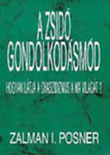 Zalman I. Posner: A zsidó gondolkodásmód (Hogyan látja a chaszidizmus a ma világát?)