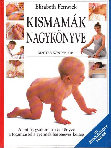 Elizabeth Fenwick: Kismamák nagykönyve (A szülők gyakorlati kézikönyve a fogamzástól a gyermek hároméves koráig)