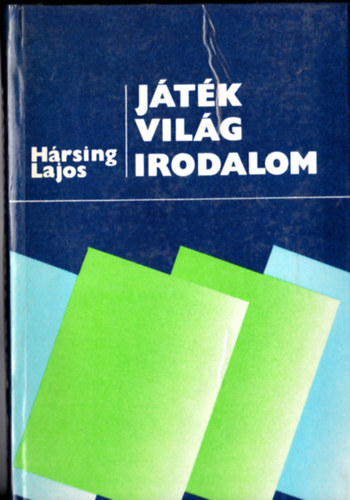 Hársing Lajos: Játék - világ - irodalom. Fogas és fogatlan kérdések az irodalomból.