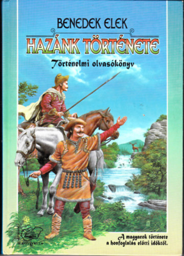 Benedek Elek: Hazánk története Történelmi olvasókönyv. A magyarok története a honfoglalás előtti időktől.