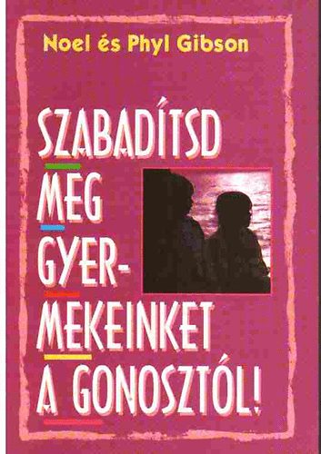 Noel & Phyl Gibson: Szabadítsd meg gyermekeinket a gonosztól!