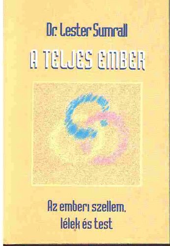Sumrall, Lester, Dr.: A teljes ember (Az emberi szellem, lélek és test)