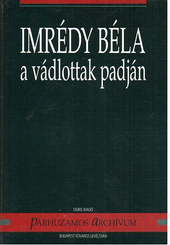 Sipos Péter (szerkesztők) Sipos András: Imrédy Béla a vádlottak padján (Párhuzamos archívum)