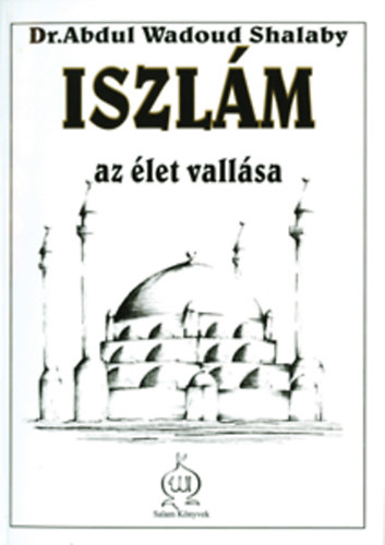 Dr. Abdul Wadoud Shalaby: Iszlám, az élet vallása