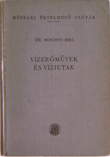 Mosonyi Emil: Vízerőművek és víziutak (Műszaki ért. szótár)