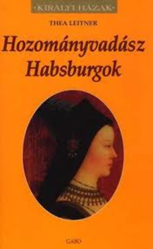 Thea Leitner: Hozományvadász Habsburgok (Királyi Házak)