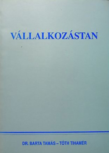 Dr. Barta Tamás - Tóth Tihamér: Vállalkozástan