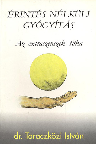 Dr. Taraczközi István: Érintés nélküli gyógyítás- Az extraszenszek titka