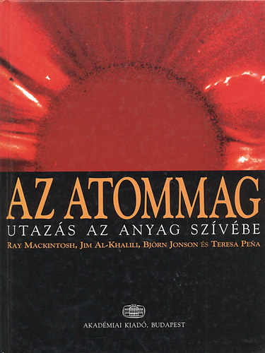 Ray Mackintosh; Jim Al-Khalili; Björn Jonson; Teresa Pena: Az atommag - Utazás az anyag szívébe