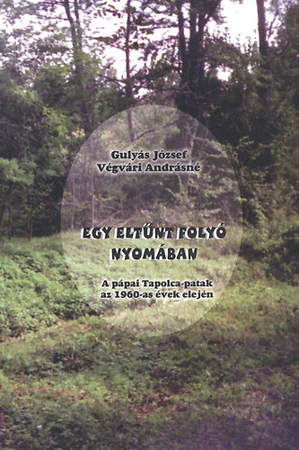 Gulyás József - Végvári Andrásné: Egy eltűnt folyó nyomában - A pápai Tapolca-patak az 1960-as évek elején