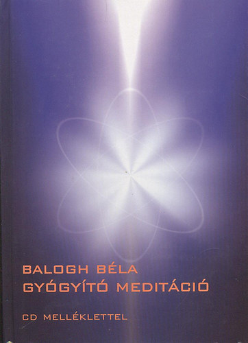 Balogh Béla: Gyógyító meditáció (CD-melléklet nélkül!)