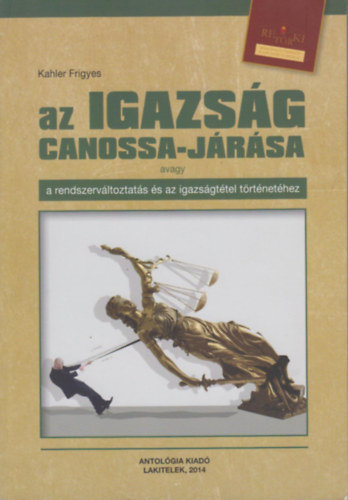 Kahler Frigyes: Az Igazság canossa-járása avagy a rendszerváltoztatás és az igazságtétel történetéhez
