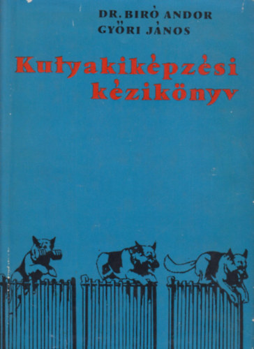 Dr. Biró Andor-Győri János: Kutyakiképzési kézikönyv