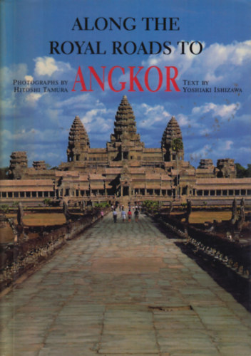 Yoshiaki Ishizawa Hitoshi Tamura: Along the royal roads to Angkor