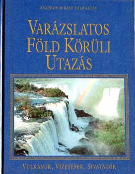 Reader's Digest: Varázslatos Föld körüli utazás - Vulkánok, vízesések, sivatagok