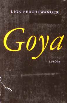 Lion Feuchtwanger: Goya - A megismerés gyötrelmes útja