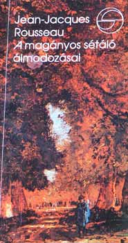 Jean-Jacques Rousseau: A magányos sétáló álmodozásai