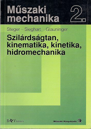 Steger-Sieghart-Glauninger: Műszaki mechanika 2.-Szilárdságtan, kinematika,kinetika,hidromechanika