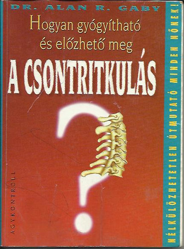 Dr.Alan R. Gaby: Hogyan gyógyítható és előzhető meg a csontritkulás?
