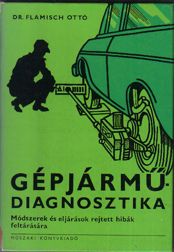 Dr. Flamisch Ottó: Gépjármű-diagnosztika:Módszerek és eljárások rejtett hibák feltárására