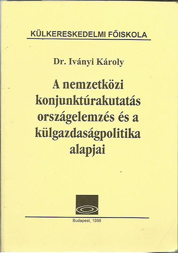 dr Iványi Károly: A nemzetközi konjunktúrakutatás országelemzés és a külgazdaságpolitika alapjai